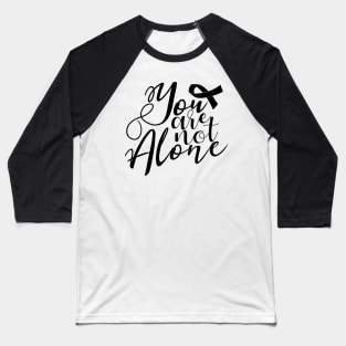 'You Are Not Alone' Cancer Awareness Shirt Baseball T-Shirt